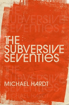 The Subversive Seventies - Hardt, Michael