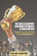 The Success Blueprint: Discover the Key Traits and Habits that Fuel Extraordinary Success