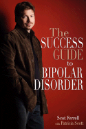 The Success Guide to Bipolar Disorder - Ferrell, Scot, and Scott, Patricia