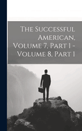 The Successful American, Volume 7, Part 1 - Volume 8, Part 1