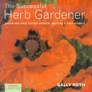 The Successful Herb Gardener: Growing and Using Herbs--Quickly and Easily - Roth, Sally