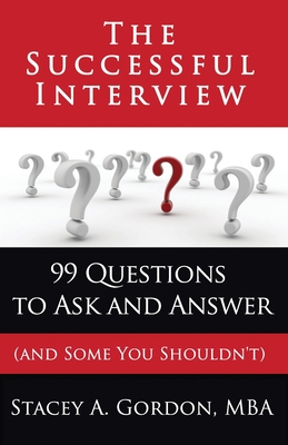 The Successful Interview: 99 Questions to Ask and Answer (and Some You Shouldn't) - Gordon, Stacey A