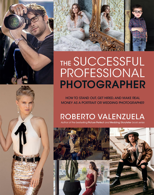 The Successful Professional Photographer: How to Stand Out, Get Hired, and Make Real Money as a Portrait or Wedding Photographer - Valenzuela, Roberto