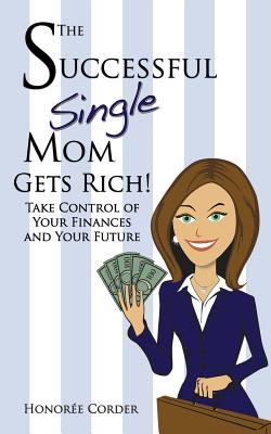 The Successful Single Mom Gets Rich!: Take Control of Your Finances and Your Future - Corder, Honoree