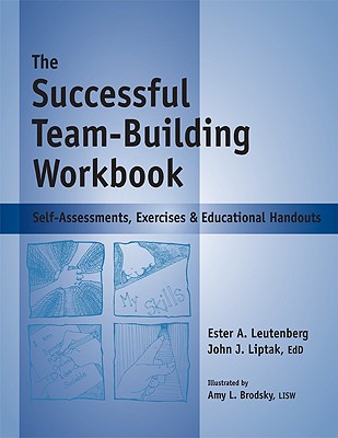 The Successful Team-Building Workbook: Self-Assessments, Exercises & Educational Handouts - Leutenberg, Ester, and Liptak, John