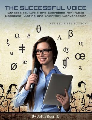 The Successful Voice: Strategies, Drills and Exercises for Public Speaking, Acting and Everyday Conversation - Ross, John, Jr.