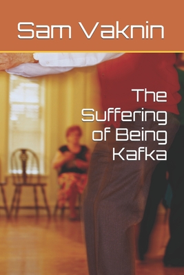 The Suffering of Being Kafka - Rangelovska, Lidija (Editor), and Vaknin, Sam