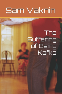 The Suffering of Being Kafka - Rangelovska, Lidija (Editor), and Vaknin, Sam