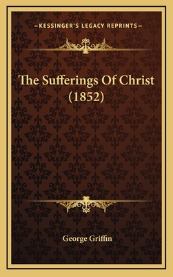 The Sufferings of Christ (1852) - Griffin, George