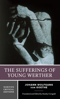 The Sufferings of Young Werther: A Norton Critical Edition - Goethe, Johann Wolfgang Von, and Corngold, Stanley, Professor (Editor)