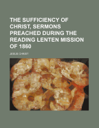 The Sufficiency of Christ, Sermons Preached During the Reading Lenten Mission of 1860