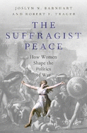 The Suffragist Peace: How Women Shape the Politics of War