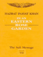 The Sufi Message: in an Eastern Rose Garden: Vol 7
