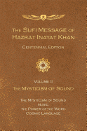 The Sufi Message of Hazrat Inayat Khan Vol. 2 Centennial Edition: The Mysticism of Sound