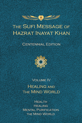 The Sufi Message of Hazrat Inayat Khan Vol. 4 Centennial Edition: Healing and the Mind World - Inayat Khan, Hazrat, and Inayat Khan, Pir Zia (Introduction by)