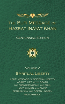 The Sufi Message of Hazrat Inayat Khan Vol. 5 Centennial Edition: Spiritual Liberty - Inayat Khan, Hazrat, and Inayat Khan, Pir Zia (Introduction by)