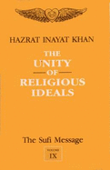 The Sufi Message: the Unity of Religious Ideals: Vol 9