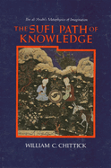 The Sufi Path of Knowledge: Ibn Al- arabi's Metaphysics of Imagination