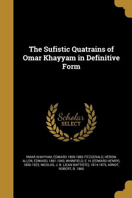 The Sufistic Quatrains of Omar Khayyam in Definitive Form - Khayyam, Omar, and Fitzgerald, Edward 1809-1883, and Heron-Allen, Edward 1861-1943 (Creator)