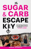The Sugar & Carb Escape Key: Your Nutritious Blueprint to Losing46lbs (or more) in 6 Months - Without Cravings or Dieting