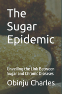 The Sugar Epidemic: Unveiling the Link Between Sugar and Chronic Diseases