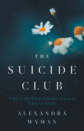 The Suicide Club: What to Do When Someone You Love Chooses Death