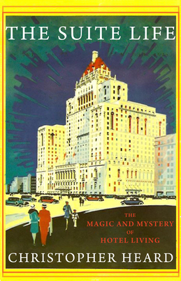 The Suite Life: The Magic and Mystery of Hotel Living - Heard, Christopher