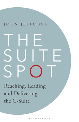 The Suite Spot: Reaching, Leading and Delivering the C-Suite - Jeffcock, John