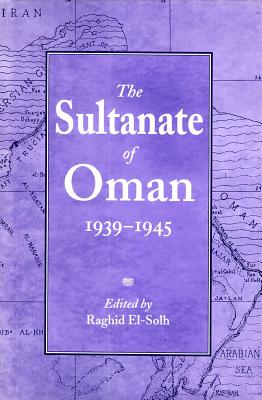 The Sultanate of Oman 1939-1945 - El-Solh, Raghid, Dr.