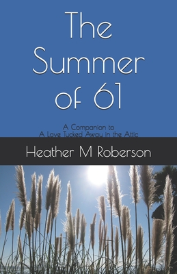 The Summer of 61: A Companion to A Love Tucked Away in the Attic - Roberson, Heather M