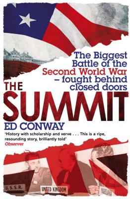 The Summit: The Biggest Battle of the Second World War - fought behind closed doors - Conway, Ed