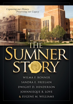 The Sumner Story: Capturing Our History Preserving Our Legacy - Bonner, Wilma F, and Freelain, Sandra E, and Henderson, Dwight D