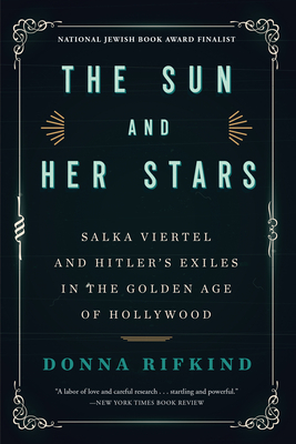 The Sun and Her Stars: Salka Viertel and Hitler's Exiles in the Golden Age of Hollywood - Rifkind, Donna
