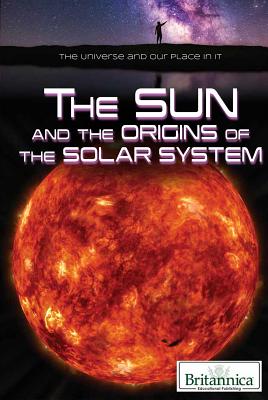 The Sun and the Origins of the Solar System - Faulkner, Nicholas (Editor), and Gregersen, Erik (Editor)