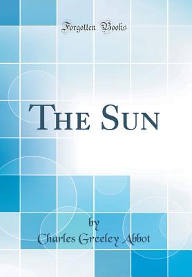 The Sun (Classic Reprint) - Abbot, Charles Greeley