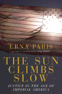 The Sun Climbs Slow: Justice in the Age of Imperial America - Paris, Erna