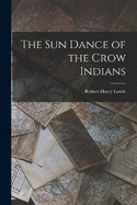 The Sun Dance of the Crow Indians