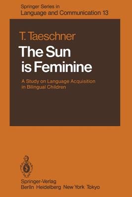 The Sun Is Feminine: A Study on Language Acquisition in Bilingual Children - Taeschner, Traute