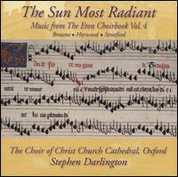 The Sun Most Radiant: Music from the Eton Choirbook, Vol. 4 - Ben Durrant (tenor); Bill Gaunt (bass); Condry (tenor); Eddie McMullan (alto); Edward Woodhouse (tenor); Michael Ash (alto);...