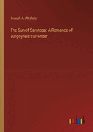 The Sun of Saratoga: A Romance of Burgoyne's Surrender