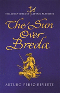 The Sun Over Breda: The Adventures Of Captain Alatriste