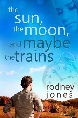 The Sun, the Moon, and Maybe the Trains - Jones, Rodney