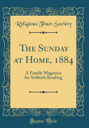 The Sunday at Home, 1884: A Family Magazine for Sabbath Reading (Classic Reprint)