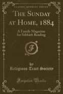 The Sunday at Home, 1884: A Family Magazine for Sabbath Reading (Classic Reprint)