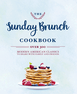 The Sunday Brunch Cookbook: Over 250 Modern American Classics to Share with Family and Friends