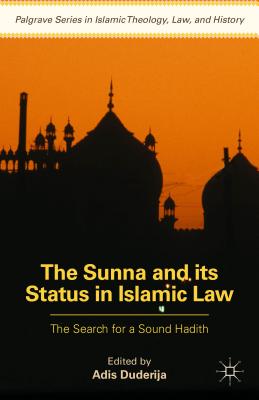 The Sunna and Its Status in Islamic Law: The Search for a Sound Hadith - Duderija, Adis (Editor)