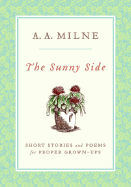 The Sunny Side: Short Stories and Poems for Proper Grown-Ups - Milne, A A