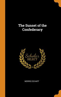 The Sunset of the Confederacy - Schaff, Morris