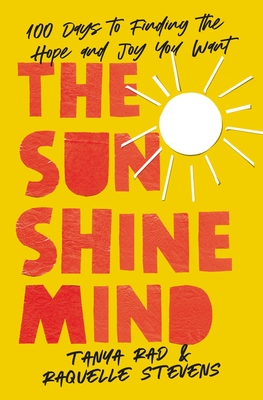 The Sunshine Mind: 100 Days to Finding the Hope and Joy You Want - Rad, Tanya, and Stevens, Raquelle, and Baker, Allie Kingsley
