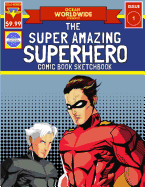 The Super Amazing Superhero Comic Book Sketchbook: An Awesome Superhero Comic Book Sketchbook for Kids of All Ages ! Use Your Awesome Imagination to Create Your Own Amazing Comics ! Featuring 100 pages of various comic templates, plus TEN awesome cover...